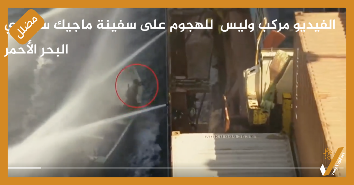 الفيديو مركب وليس للهجوم على سفينة ماجيك سيز في البحر الأحمر الفيديو مركب وليس للهجوم على سفينة ماجيك سيز في البحر الأحمر